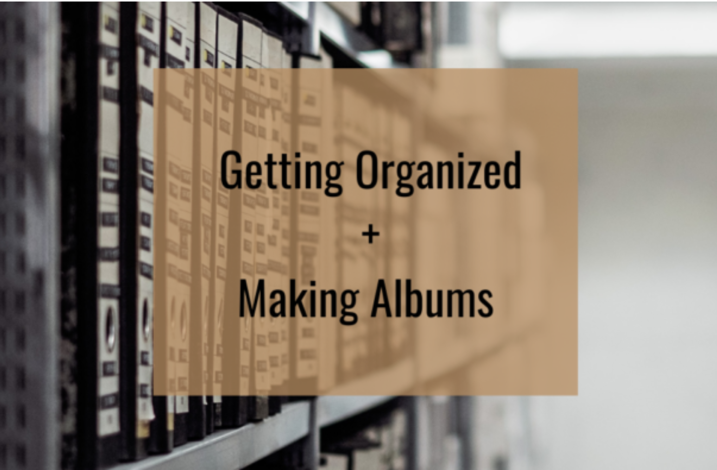 THE BEST WAY TO ORGANIZE YOUR DIGITAL VIDEOS AND PHOTOS?